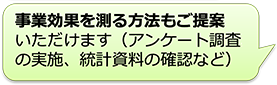 事業効果を測る方法もご提案いただけます（アンケート調査の実施、統計資料の確認など）