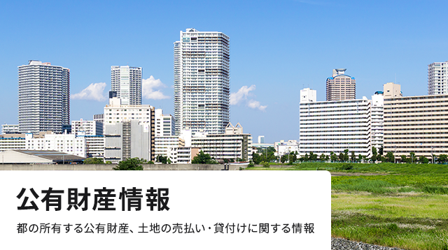 公有財産情報　都の所有する公有財産、土地の売払い・貸付けに関する情報